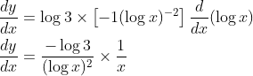 \begin{aligned} &\frac{d y}{d x}=\log 3 \times\left[-1(\log x)^{-2}\right] \frac{d}{d x}(\log x) \\ &\frac{d y}{d x}=\frac{-\log 3}{(\log x)^{2}} \times \frac{1}{x} \end{aligned}