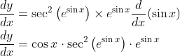 \begin{aligned} &\frac{d y}{d x}=\sec ^{2}\left(e^{\sin x}\right) \times e^{\sin x} \frac{d}{d x}(\sin x) \\ &\frac{d y}{d x}=\cos x \cdot \sec ^{2}\left(e^{\sin x}\right) \cdot e^{\sin x} \end{aligned}