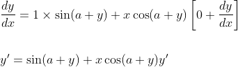 \begin{aligned} &\frac{d y}{d x}=1 \times \sin (a+y)+x \cos (a+y)\left[0+\frac{d y}{d x}\right] \\\\ &y^{\prime}=\sin (a+y)+x \cos (a+y) y^{\prime} \end{aligned}