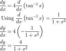 \begin{aligned} &\frac{d y}{d x}=4 \frac{d}{d x}\left(\tan ^{-1} x\right) \\ &\text { Using } \frac{d}{d x}\left(\tan ^{-1} x\right)=\frac{1}{1+x^{2}} \\ &\frac{d y}{d x}=4\left(-\frac{1}{1+x^{2}}\right) \\ &\frac{d y}{d x}=\frac{4}{1+x^{2}} \end{aligned}