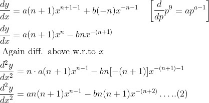 \begin{aligned} &\frac{d y}{d x}=a(n+1) x^{n+1-1}+b(-n) x^{-n-1} \quad\left[\frac{d}{d p} p^{9}=a p^{a-1}\right]\\ &\frac{d y}{d x}=a(n+1) x^{n}-b n x^{-(n+1)}\\ &\text { Again diff. above w.r.to } x\\ &\frac{d^{2} y}{d x^{2}}=n \cdot a(n+1) x^{n-1}-b n[-(n+1)] x^{-(n+1)-1}\\ &\frac{d^{2} y}{d x^{2}}=a n(n+1) x^{n-1}-b n(n+1) x^{-(n+2)} \ldots . .(2) \end{aligned}