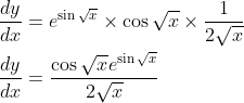 \begin{aligned} &\frac{d y}{d x}=e^{\sin \sqrt{x}} \times \cos \sqrt{x} \times \frac{1}{2 \sqrt{x}} \\ &\frac{d y}{d x}=\frac{\cos \sqrt{x} e^{\sin \sqrt{x}}}{2 \sqrt{x}} \end{aligned}
