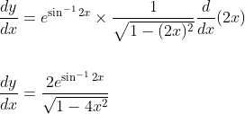 \begin{aligned} &\frac{d y}{d x}=e^{\sin ^{-1} 2 x} \times \frac{1}{\sqrt{1-(2 x)^{2}}} \frac{d}{d x}(2 x) \\\\ &\frac{d y}{d x}=\frac{2 e^{\sin ^{-1} 2 x}}{\sqrt{1-4 x^{2}}} \end{aligned}