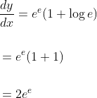 \begin{aligned} &\frac{d y}{d x}=e^{e}(1+\log e) \\\\ &=e^{e}(1+1) \\\\ &=2 e^{e} \end{aligned}