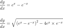 \begin{aligned} &\frac{d y}{d x}=e^{x}-e^{-x} \\\\ &\frac{d y}{d x}=\sqrt{\left(e^{x}-e^{-x}\right)^{2}-4 e^{x} \times e^{-x}} \end{aligned}