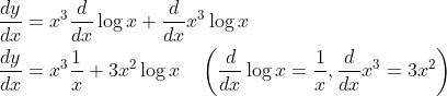 \begin{aligned} &\frac{d y}{d x}=x^{3} \frac{d}{d x} \log x+\frac{d}{d x} x^{3} \log x \\ &\frac{d y}{d x}=x^{3} \frac{1}{x}+3 x^{2} \log x \quad\left(\frac{d}{d x} \log x=\frac{1}{x}, \frac{d}{d x} x^{3}=3 x^{2}\right) \\ &\ \end{aligned}
