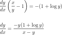 \begin{aligned} &\frac{d y}{d x}\left(\frac{x}{y}-1\right)=-(1+\log y) \\\\ &\frac{d y}{d x}=\frac{-y(1+\log y)}{x-y} \end{aligned}