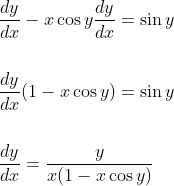 \begin{aligned} &\frac{d y}{d x}-x \cos y \frac{d y}{d x}=\sin y \\\\ &\frac{d y}{d x}(1-x \cos y)=\sin y \\\\ &\frac{d y}{d x}=\frac{y}{x(1-x \cos y)} \end{aligned}