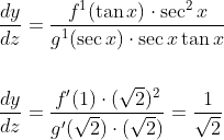 \begin{aligned} &\frac{d y}{d z}=\frac{f^{1}(\tan x) \cdot \sec ^{2} x}{g^{1}(\sec x) \cdot \sec x \tan x} \\\\ &\frac{d y}{d z}=\frac{f^{\prime}(1) \cdot(\sqrt{2})^{2}}{g^{\prime}(\sqrt{2}) \cdot(\sqrt{2})}=\frac{1}{\sqrt{2}} \end{aligned}