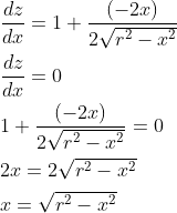 \begin{aligned} &\frac{d z}{d x}=1+\frac{(-2 x)}{2 \sqrt{r^{2}-x^{2}}} \\ &\frac{d z}{d x}=0 \\ &1+\frac{(-2 x)}{2 \sqrt{r^{2}-x^{2}}}=0 \\ &2 x=2 \sqrt{r^{2}-x^{2}} \\ &x=\sqrt{r^{2}-x^{2}} \end{aligned}