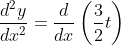\begin{aligned} &\frac{d^{2} y}{d x^{2}}=\frac{d}{d x}\left(\frac{3}{2} t\right) \\ & \end{aligned}