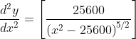 \begin{aligned} &\frac{d^{2} y}{d x^{2}}=\left[\frac{25600}{\left(x^{2}-25600\right)^{5 / 2}}\right] \\ & \end{aligned}