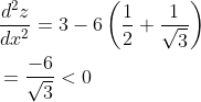 \begin{aligned} &\frac{d^{2} z}{d x^{2}}=3-6\left(\frac{1}{2}+\frac{1}{\sqrt{3}}\right) \\ &=\frac{-6}{\sqrt{3}}<0 \end{aligned}