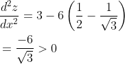 \begin{aligned} &\frac{d^{2} z}{d x^{2}}=3-6\left(\frac{1}{2}-\frac{1}{\sqrt{3}}\right) \\ &=\frac{-6}{\sqrt{3}}>0 \end{aligned}