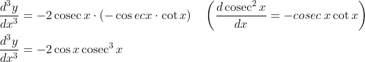 \begin{aligned} &\frac{d^{3} y}{d x^{3}}=-2 \operatorname{cosec} x\cdot(-\cos ec x\cdot \cot x) \quad\left(\frac{d \operatorname{cosec}^{2} x}{d x}=-cosec\: x \cot x\right) \\ &\frac{d^{3} y}{d x^{3}}=-2 \cos x \operatorname{cosec}^{3} x \end{aligned}