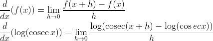 \begin{aligned} &\frac{d}{d x}(f(x))=\lim _{h \rightarrow 0} \frac{f(x+h)-f(x)}{h} \\ &\frac{d}{d x}(\log (\operatorname{cosec} x))=\lim _{h \rightarrow 0} \frac{\log (\operatorname{cosec}(x+h)-\log (\cos e c x))}{h} \end{aligned}
