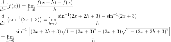 \begin{aligned} &\frac{d}{d x}(f(x))=\lim _{h \rightarrow 0} \frac{f(x+h)-f(x)}{h} \\ &\frac{d}{d x}\left(\sin ^{-1}(2 x+3)\right)=\lim _{h \rightarrow 0} \frac{\sin ^{-1}(2 x+2 h+3)-\sin ^{-1}(2 x+3)}{h} \\ &=\lim _{h \rightarrow 0} \frac{\sin ^{-1}\left[(2 x+2 h+3) \sqrt{1-(2 x+3)^{2}}-(2 x+3) \sqrt{1-(2 x+2 h+3)^{2}}\right]}{h} \end{aligned}