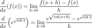 \begin{aligned} &\frac{d}{d x}(f(x))=\lim _{h \rightarrow 0} \frac{f(x+h)-f(x)}{h} \\ &\frac{d}{d x}\left(e^{\sqrt{\cot x}}\right)=\lim _{h \rightarrow 0} \frac{e^{\sqrt{\cot (x+h)}}-e^{\sqrt{\cot x}}}{h} \end{aligned}