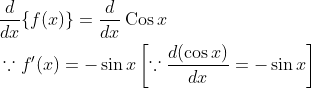 \begin{aligned} &\frac{d}{d x}\{f(x)\}=\frac{d}{d x} \operatorname{Cos} x \\ &\because f^{\prime}(x)=-\sin x\left[\because \frac{d(\cos x)}{d x}=-\sin x\right] \end{aligned}