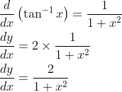 \begin{aligned} &\frac{d}{d x}\left(\tan ^{-1} x\right)=\frac{1}{1+x^{2}} \\ &\frac{d y}{d x}=2 \times \frac{1}{1+x^{2}} \\ &\frac{d y}{d x}=\frac{2}{1+x^{2}} \end{aligned}