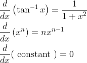 \begin{aligned} &\frac{d}{d x}\left(\tan ^{-1} x\right)=\frac{1}{1+x^{2}} \\ &\frac{d}{d x}\left(x^{n}\right)=n x^{n-1} \\ &\frac{d}{d x}(\text { constant })=0 \end{aligned}