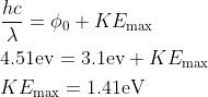 \begin{aligned} &\frac{h c}{\lambda}=\phi_{0}+K E_{\max } \\ &4.51 \mathrm{ev}=3.1 \mathrm{ev}+K E_{\text {max }} \\ &K E_{\max }=1.41 \mathrm{eV} \end{aligned}