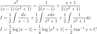 \begin{aligned} &\frac{x^{2}}{(x-1)\left(x^{2}+1\right)}=\frac{1}{2(x-1)}+\frac{x+1}{2\left(x^{2}+1\right)} \\ &I=\frac{1}{2} \int \frac{d x}{x-1}+\frac{1}{2} \int \frac{x d x}{x^{2}+1}+\frac{1}{2} \int \frac{1}{x^{2}+1} d x \\ &I=\frac{1}{2} \log |x-1|+\frac{1}{4} \log \left|x^{2}+1\right|+\frac{1}{2} \tan ^{-1} x+C \end{aligned}