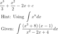 \begin{aligned} &\frac{x^{3}}{3}+\frac{x^{2}}{2}-2 x+c\\ &\text { Hint: Using } \int x^{n} d x\\ &\text { Given: } \int \frac{\left(x^{3}+8\right)(x-1)}{x^{2}-2 x+4} d x \end{aligned}