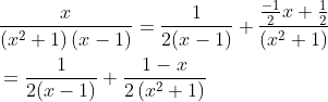\begin{aligned} &\frac{x}{\left(x^{2}+1\right)(x-1)}=\frac{1}{2(x-1)}+\frac{\frac{-1}{2} x+\frac{1}{2}}{\left(x^{2}+1\right)} \\ &=\frac{1}{2(x-1)}+\frac{1-x}{2\left(x^{2}+1\right)} \end{aligned}