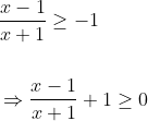 \begin{aligned} &\frac{x-1}{x+1} \geq-1 \\\\ &\Rightarrow \frac{x-1}{x+1}+1 \geq 0 \end{aligned}