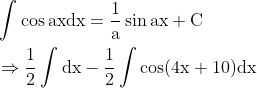 \begin{aligned} &\int \cos \mathrm{axdx}=\frac{1}{\mathrm{a}} \sin \mathrm{ax}+\mathrm{C} \\ &\Rightarrow \frac{1}{2} \int \mathrm{dx}-\frac{1}{2} \int \cos (4 \mathrm{x}+10) \mathrm{dx} \end{aligned}
