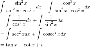 \begin{aligned} &\int \frac{\sin ^{2} x}{\sin ^{2} x \cdot \cos ^{2} x} d x+\int \frac{\cos ^{2} x}{\sin ^{2} x \cdot \cos ^{2} x} d x \\ &=\int \frac{1}{\cos ^{2} x} d x+\int \frac{1}{\sin ^{2} x} d x \\ &=\int \sec ^{2} x d x+\int \operatorname{cosec}^{2} x d x \\ &=\tan x-\cot x+c \end{aligned}