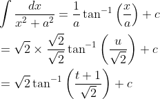 \begin{aligned} &\int \frac{d x}{x^{2}+a^{2}}=\frac{1}{a} \tan ^{-1}\left(\frac{x}{a}\right)+c \\ &=\sqrt{2} \times \frac{\sqrt{2}}{\sqrt{2}} \tan ^{-1}\left(\frac{u}{\sqrt{2}}\right)+c \\ &=\sqrt{2} \tan ^{-1}\left(\frac{t+1}{\sqrt{2}}\right)+c \end{aligned}