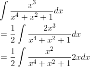 \begin{aligned} &\int \frac{x^{3}}{x^{4}+x^{2}+1} d x \\ &=\frac{1}{2} \int \frac{2 x^{3}}{x^{4}+x^{2}+1} d x \\ &=\frac{1}{2} \int \frac{x^{2}}{x^{4}+x^{2}+1} 2 x d x \end{aligned}