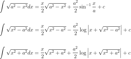 \begin{aligned} &\int \sqrt{a^{2}-x^{2}} d x=\frac{x}{2} \sqrt{a^{2}-x^{2}}+\frac{a^{2}}{2} \sin ^{-1} \frac{x}{a}+c \\\\ &\int \sqrt{x^{2}-a^{2}} d x=\frac{x}{2} \sqrt{x^{2}-a^{2}}-\frac{a^{2}}{2} \log \left|x+\sqrt{x^{2}-a^{2}}\right|+c \\\\ &\int \sqrt{x^{2}+a^{2}} d x=\frac{x}{2} \sqrt{x^{2}+a^{2}}+\frac{a^{2}}{2} \log \left|x+\sqrt{x^{2}+a^{2}}\right|+c \end{aligned}