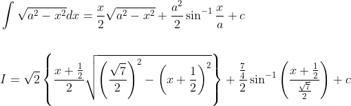 \begin{aligned} &\int \sqrt{a^{2}-x^{2}} d x=\frac{x}{2} \sqrt{a^{2}-x^{2}}+\frac{a^{2}}{2} \sin ^{-1} \frac{x}{a}+c \\\\ &I=\sqrt{2}\left\{\frac{x+\frac{1}{2}}{2} \sqrt{\left(\frac{\sqrt{7}}{2}\right)^{2}-\left(x+\frac{1}{2}\right)^{2}}\right\}+\frac{\frac{7}{4}}{2} \sin ^{-1}\left(\frac{x+\frac{1}{2}}{\frac{\sqrt{7}}{2}}\right)+c \end{aligned}