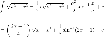 \begin{aligned} &\int \sqrt{a^{2}-x^{2}}=\frac{1}{2} x \sqrt{a^{2}-x^{2}}+\frac{a^{2}}{2} \sin ^{-1} \frac{x}{a}+c \\\\ &=\left(\frac{2 x-1}{4}\right) \sqrt{x-x^{2}}+\frac{1}{8} \sin ^{-1}(2 x-1)+c \end{aligned}