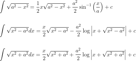 \begin{aligned} &\int \sqrt{a^{2}-x^{2}}=\frac{1}{2} x \sqrt{a^{2}-x^{2}}+\frac{a^{2}}{2} \sin ^{-1}\left(\frac{x}{a}\right)+c \\\\ &\int \sqrt{x^{2}-a^{2}} d x=\frac{x}{2} \sqrt{x^{2}-a^{2}}-\frac{a^{2}}{2} \log \left|x+\sqrt{x^{2}-a^{2}}\right|+c \\\\ &\int \sqrt{x^{2}+a^{2}} d x=\frac{x}{2} \sqrt{x^{2}+a^{2}}+\frac{a^{2}}{2} \log \left|x+\sqrt{x^{2}+a^{2}}\right|+c \end{aligned}
