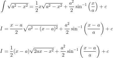 \begin{aligned} &\int \sqrt{a^{2}-x^{2}}=\frac{1}{2} x \sqrt{a^{2}-x^{2}}+\frac{a^{2}}{2} \sin ^{-1}\left(\frac{x}{a}\right)+c \\\\ &I=\frac{x-a}{2} \sqrt{a^{2}-(x-a)^{2}}+\frac{a^{2}}{2} \sin ^{-1}\left(\frac{x-a}{a}\right)+c \\\\ &I=\frac{1}{2}(x-a) \sqrt{2 a x-x^{2}}+\frac{a^{2}}{2} \sin ^{-1}\left(\frac{x-a}{a}\right)+c \end{aligned}