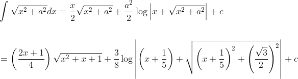 \begin{aligned} &\int \sqrt{x^{2}+a^{2}} d x=\frac{x}{2} \sqrt{x^{2}+a^{2}}+\frac{a^{2}}{2} \log \left|x+\sqrt{x^{2}+a^{2}}\right|+c \\\\ &=\left(\frac{2 x+1}{4}\right) \sqrt{x^{2}+x+1}+\frac{3}{8} \log \left|\left(x+\frac{1}{5}\right)+\sqrt{\left(x+\frac{1}{5}\right)^{2}+\left(\frac{\sqrt{3}}{2}\right)^{2}}\right|+c \end{aligned}