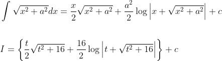 \begin{aligned} &\int \sqrt{x^{2}+a^{2}} d x=\frac{x}{2} \sqrt{x^{2}+a^{2}}+\frac{a^{2}}{2} \log \left|x+\sqrt{x^{2}+a^{2}}\right|+c \\\\ &I=\left\{\frac{t}{2} \sqrt{t^{2}+16}+\frac{16}{2} \log \left|t+\sqrt{t^{2}+16}\right|\right\}+c \end{aligned}