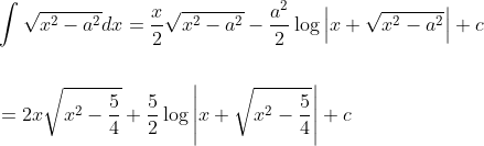 \begin{aligned} &\int \sqrt{x^{2}-a^{2}} d x=\frac{x}{2} \sqrt{x^{2}-a^{2}}-\frac{a^{2}}{2} \log \left|x+\sqrt{x^{2}-a^{2}}\right|+c \\\\ &=2 x \sqrt{x^{2}-\frac{5}{4}}+\frac{5}{2} \log \left|x+\sqrt{x^{2}-\frac{5}{4}}\right|+c \end{aligned}