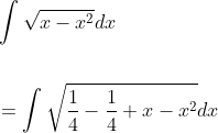 \begin{aligned} &\int \sqrt{x-x^{2}} d x \\\\ &=\int \sqrt{\frac{1}{4}-\frac{1}{4}+x-x^{2}} d x \end{aligned}