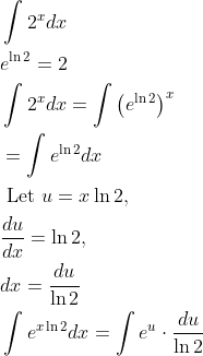\begin{aligned} &\int 2^{x} d x \\ &e^{\ln 2}=2 \\ &\int 2^{x} d x=\int\left(e^{\ln 2}\right)^{x} \\ &=\int e^{\ln 2} d x \\ &\text { Let } u=x \ln 2, \\ &\frac{d u}{d x}=\ln 2, \\ &d x=\frac{d u}{\ln 2} \\ &\int e^{x \ln 2} d x=\int e^{u} \cdot \frac{d u}{\ln 2} \end{aligned}