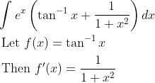 \begin{aligned} &\int e^{x}\left(\tan ^{-1} x+\frac{1}{1+x^{2}}\right) d x \\ &\text { Let } f(x)=\tan ^{-1} x \\ &\text { Then } f^{\prime}(x)=\frac{1}{1+x^{2}} \end{aligned}