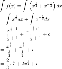 \begin{aligned} &\int f(x)=\int\left(x^{\frac{1}{2}}+x^{-\frac{1}{2}}\right) d x \\ &=\int x^{\frac{1}{2}} d x+\int x^{-\frac{1}{2}} d x \\ &=\frac{x^{\frac{1}{2}+1}}{\frac{1}{2}+1}+\frac{x^{-\frac{1}{2}+1}}{-\frac{1}{2}+1}+c\\ &=\frac{x^{\frac{3}{2}}}{\frac{3}{2}}+\frac{x^{\frac{1}{2}}}{\frac{1}{2}}+c \\ &=\frac{2}{3} x^{\frac{3}{2}}+2 x^{\frac{1}{2}}+c \end{aligned}