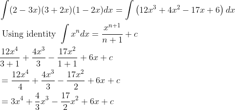 \begin{aligned} &\int(2-3 x)(3+2 x)(1-2 x) d x=\int\left(12 x^{3}+4 x^{2}-17 x+6\right) d x \\ &\text { Using identity } \int x^{n} d x=\frac{x^{n+1}}{n+1}+c \\ &\frac{12 x^{4}}{3+1}+\frac{4 x^{3}}{3}-\frac{17 x^{2}}{1+1}+6 x+c \\ &=\frac{12 x^{4}}{4}+\frac{4 x^{3}}{3}-\frac{17 x^{2}}{2}+6 x+c \\ &=3 x^{4}+\frac{4}{3} x^{3}-\frac{17}{2} x^{2}+6 x+c \end{aligned}