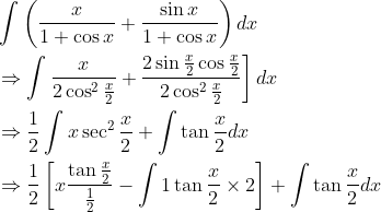 \begin{aligned} &\int\left(\frac{x}{1+\cos x}+\frac{\sin x}{1+\cos x}\right) d x \\ &\left.\Rightarrow \int \frac{x}{2 \cos ^{2} \frac{x}{2}}+\frac{2 \sin \frac{x}{2} \cos \frac{x}{2}}{2 \cos ^{2} \frac{x}{2}}\right] d x \\ &\Rightarrow \frac{1}{2} \int x \sec ^{2} \frac{x}{2}+\int \tan \frac{x}{2} d x \\ &\Rightarrow \frac{1}{2}\left[x \frac{\tan \frac{x}{2}}{\frac{1}{2}}-\int 1 \tan \frac{x}{2} \times 2\right]+\int \tan \frac{x}{2} d x \end{aligned}