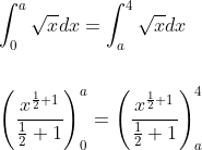 \begin{aligned} &\int_{0}^{a} \sqrt{x} d x=\int_{a}^{4} \sqrt{x} d x \\\\ &\left(\frac{x^{\frac{1}{2}+1}}{\frac{1}{2}+1}\right)_{0}^{a}=\left(\frac{x^{\frac{1}{2}+1}}{\frac{1}{2}+1}\right)_{a}^{4} \end{aligned}