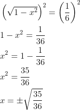 \begin{aligned} &\left(\sqrt{1-x^{2}}\right)^{2}=\left(\frac{1}{6}\right)^{2} \\ &1-x^{2}=\frac{1}{36} \\ &x^{2}=1-\frac{1}{36} \\ &x^{2}=\frac{35}{36} \\ &x=\pm \sqrt{\frac{35}{36}} \end{aligned}